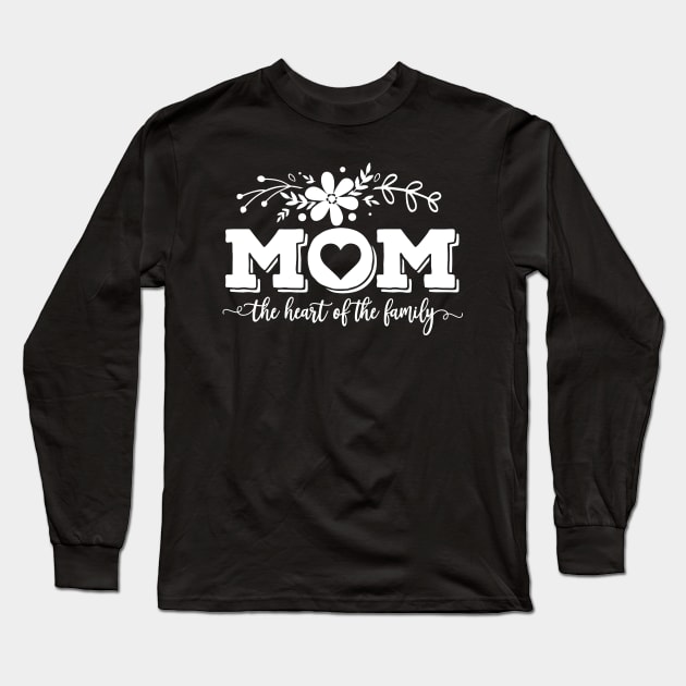 Mom The Heart Of The Family Mothers Day Gift Long Sleeve T-Shirt by PurefireDesigns